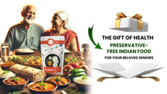 The Gift of Health: Preservative-Free Indian Food for Your Beloved Seniors